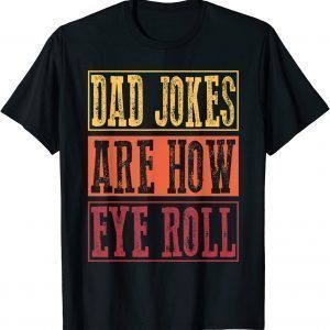 Dad Jokes Are How Eye Roll Daddy Pun Joke Classic Shirt