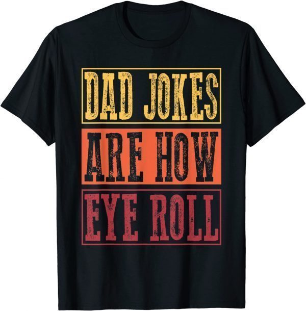Dad Jokes Are How Eye Roll Daddy Pun Joke Classic Shirt