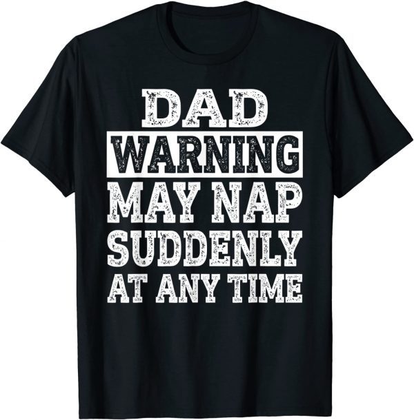 Dad Warning May Nap Suddenly At Any Time Father T-Shirt