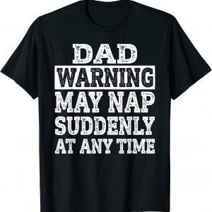 Dad Warning May Nap Suddenly At Any Time 2022 Shirt