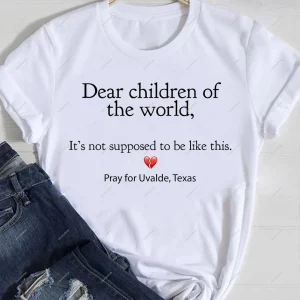 Dear Children Of The World It's Not Supposed To Be Like This, Pray For Uvalde Texas 2022 Shirt