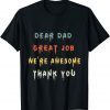 Dear Dad Great Job We're Awesome Thank You father quotes dad T-Shirt