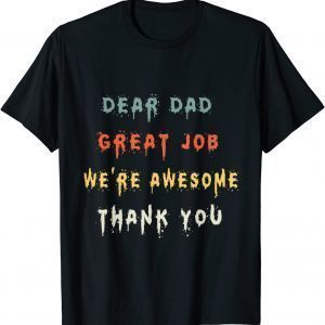Dear Dad Great Job We're Awesome Thank You father quotes dad T-Shirt