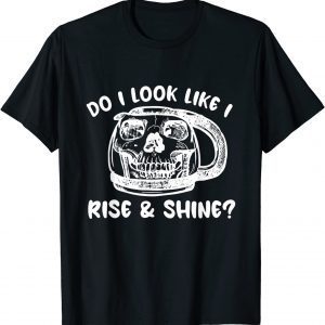 Do I Look Like I Rise & Shine? 2022 Shirt