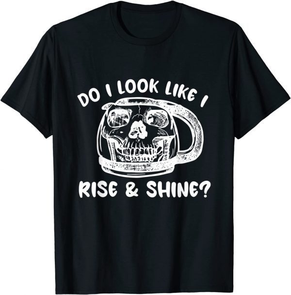 Do I Look Like I Rise & Shine? 2022 Shirt