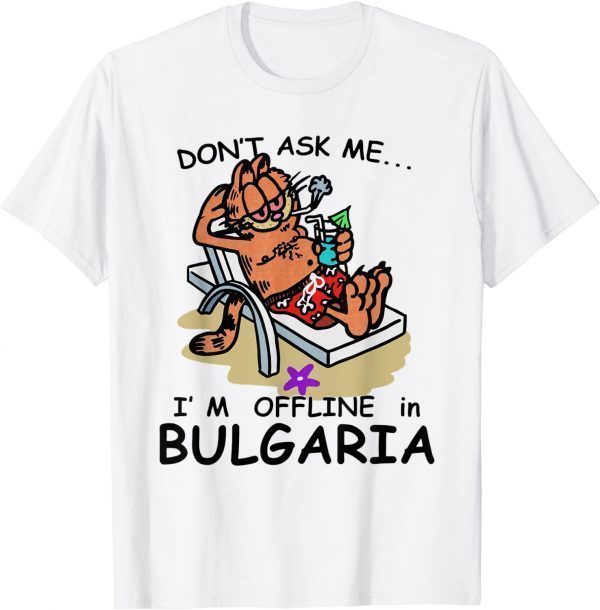 Don't Ask Me I'm Offline In Bulgaria 2022 Shirt