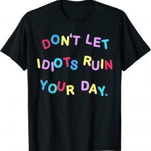 Don't Let Idiots Ruin Your Day Classic Shirt