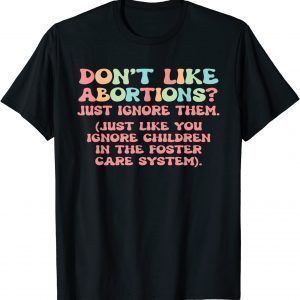 Don't Like Abortions Just Ignore Them 2022 Shirt
