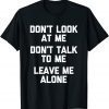 Don't Look At Me, Don't Talk To Me, Leave Me Alone Tee Shirt