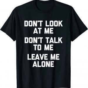 Don't Look At Me, Don't Talk To Me, Leave Me Alone Tee Shirt