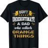 Don't Underestimate A Dad Who Collects Orange Things 2022 Shirt