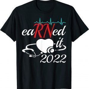 Earned It Nurse Graduation 2022 Nursing Grad Student RN LPN Classic Shirt