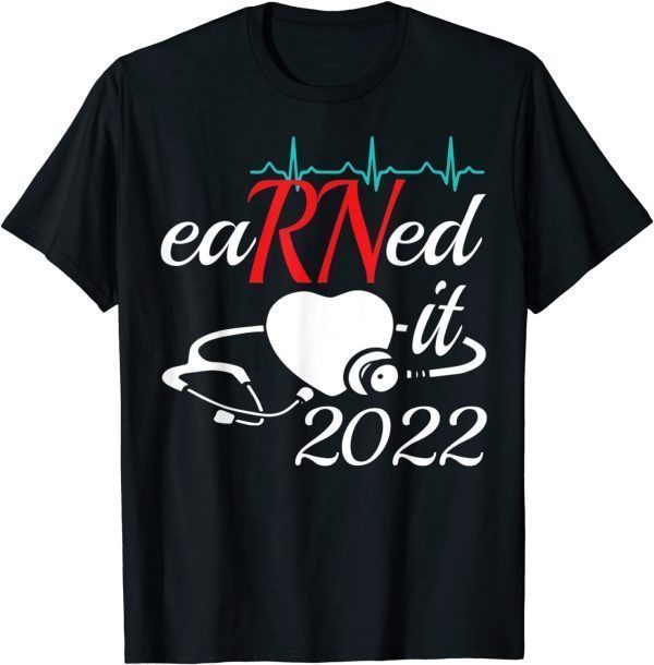 Earned It Nurse Graduation 2022 Nursing Grad Student RN LPN Classic Shirt