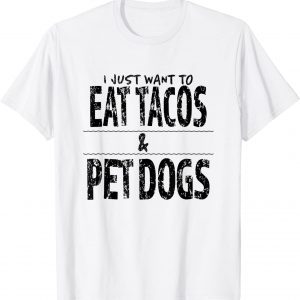 Eat Tacos And Pet Dogs 2022 Shirt