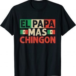 El Papa Mas Chingon - best Mexican Dad Fathers day 2022 Shirt