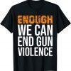 Enough We Can End Gun Violence Awareness Day Wear Orange 2022 Shirt