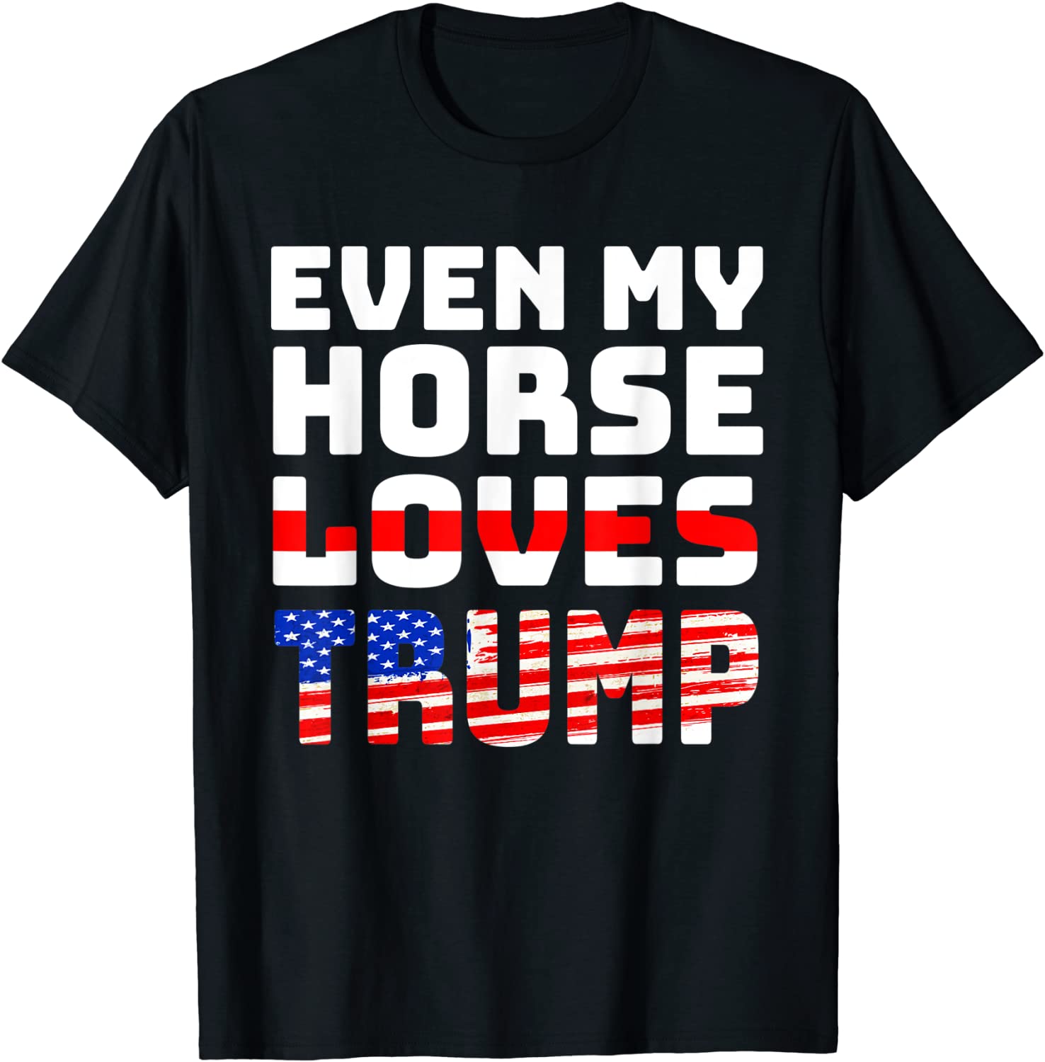 Even My Horse Loves Trump - Anti Joe Biden 2022 Shirt