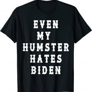 Even my humster hates biden 2022 Shirt
