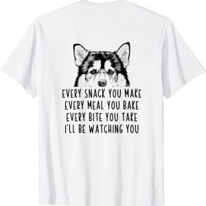 Every snack you make Every meal you bake Alaskan Malamute 2022 Shirt