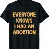 Everyone Knows I Had An Abortion 2022 Shirt
