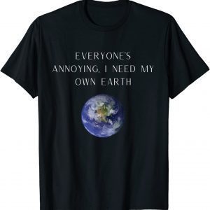 Everyone's annoying Novelty Humor Earth 2022 Shirt