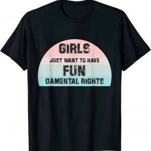 Feminist Girls Just Want To Have Fundamental Rights Retro 2022 Shirt