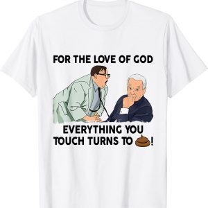 For The Love of God Everything You Touch Turns To Shit biden 2022 Shirt