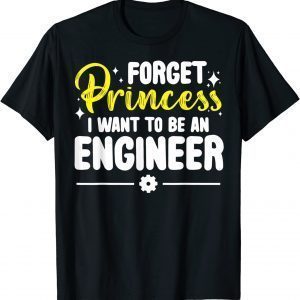Forget Princess I Want To Be An Engineer Engineering 2022 Shirt