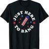 Fourth Of July 4th Of July I'm Just Here To Bang 2022 Limited Shirt