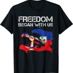 Freedom began with us Haitian Flag Happy independence day 2022 Shirt