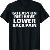 GO EASY ON ME I HAVE LOWER BACK PAIN 2022 Shirt