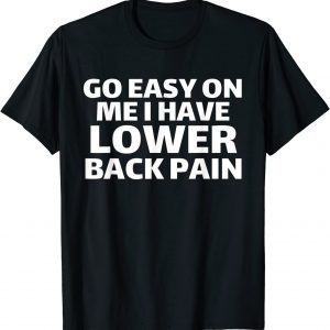 GO EASY ON ME I HAVE LOWER BACK PAIN 2022 Shirt
