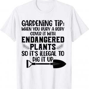 Gardening Tip When You Bury A Body Cover It With Endangered 2022 Shirt