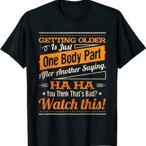 Getting Older Is Just One Body Part After Another Saying 2022 Shirt