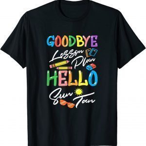 Goodbye Lesson Plan Hello Suntan End of School Year Teachers 2022 Shirt