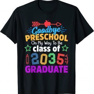 Goodbye Preschool Class Of 2035 Grad Hello Kindergarten 2022 Shirt
