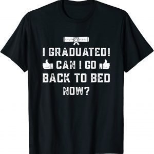 Graduation 2022 I Graduated Can I Go Back To Bed Now 2022 Shirt