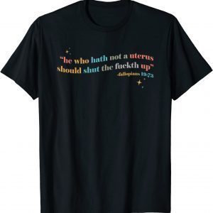 He Who Hath No Uterus Should Stfu Abortion Rights pro Choice 2022 Shirt