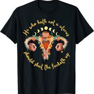 He Who Hath No Uterus Stfu Abortion Rights Pro Choice Classic Shirt