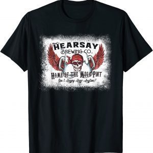 Hearsay Brewing Co Home Of The Mega Pint happy hour bleached T-Shirt