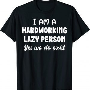 I Am A Hardworking Lazy Person Yes We Do Exist Classic Shirt