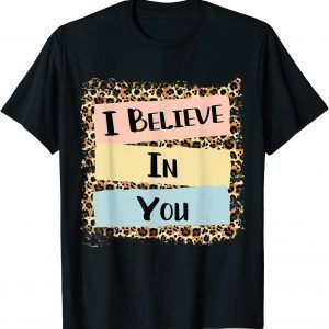 I Believe In You Leopard Motivational Testing Day 2022 Shirt