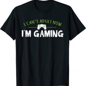I Can’t Adult Now I’m Gaming 2022 Shirt