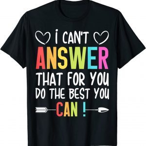 I Can't Answer That For You Do The Best You Can Classic Shirt