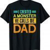 I Created A Monster He Calls Me Dad Daddy Father' 2022 T-Shirt