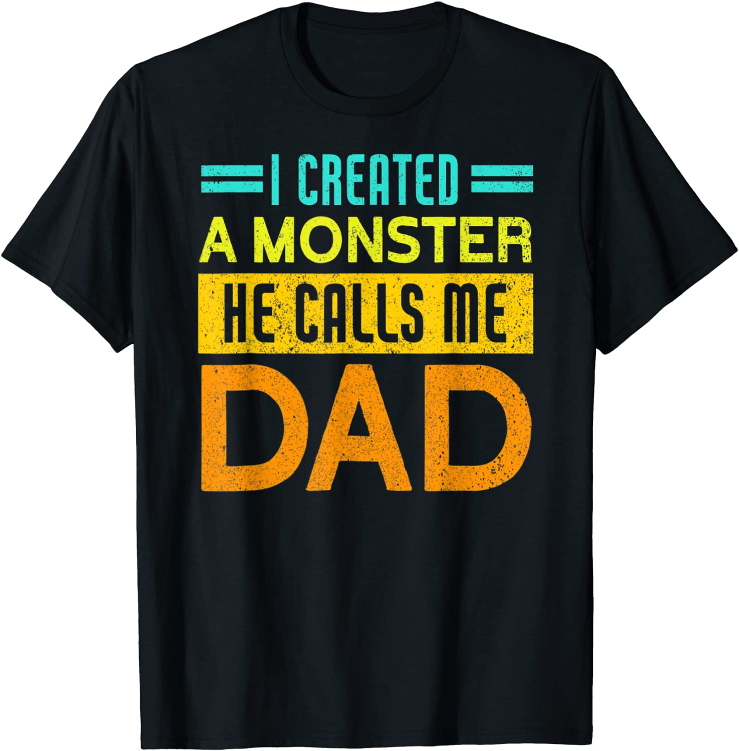 I Created A Monster He Calls Me Dad Daddy Father' 2022 T-Shirt