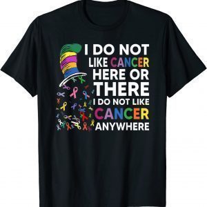I Do Not Like Cancer Here Or There I Do Not Like Cancer 2022 Shirt