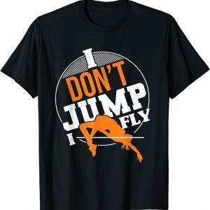 I Don't Jump I Fly High Jumping Track And Field High Jumper 2022 Shirt