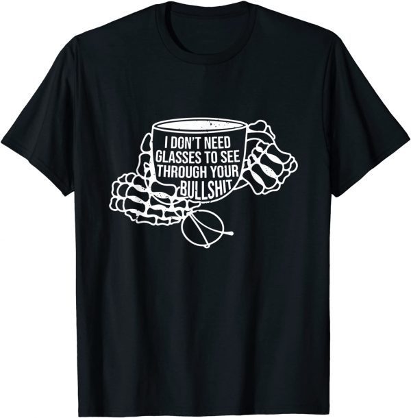 I Don't Need Glasses To See Through Your Bullshit T-Shirt