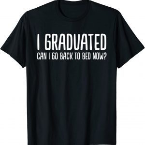 I Graduated Can I Go Back To Bed Now 2022 Graduation T-Shirt